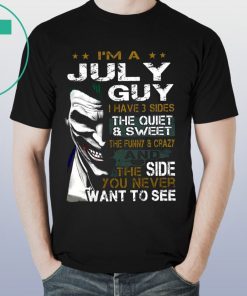 Joker I’m a july guy I have 3 sides the quiet and sweet the funny and crazy Shirt