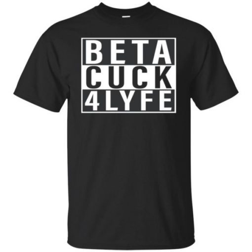 Beta Cuck 4 Lyfe Unisex Gift T-Shirt