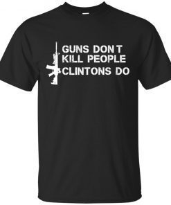 Guns Don’t Kill People Clintons Do Unissex T-Shirt