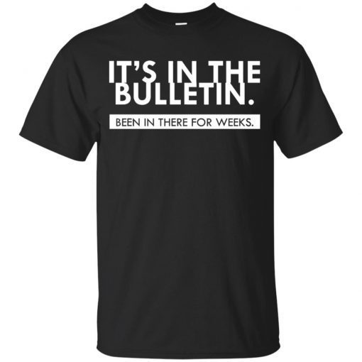 It’s In the Bulletin Been In There For Weeks Men Women T-Shirt