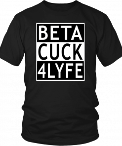 Beta Cuck 4 Lyfe Unisex T-Shirt