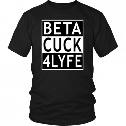 Beta Cuck 4 Lyfe Unisex T-Shirt