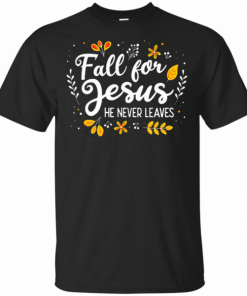 Fall For Jesus He Never Leaves Tshirt Christian Lover GIft T-Shirts