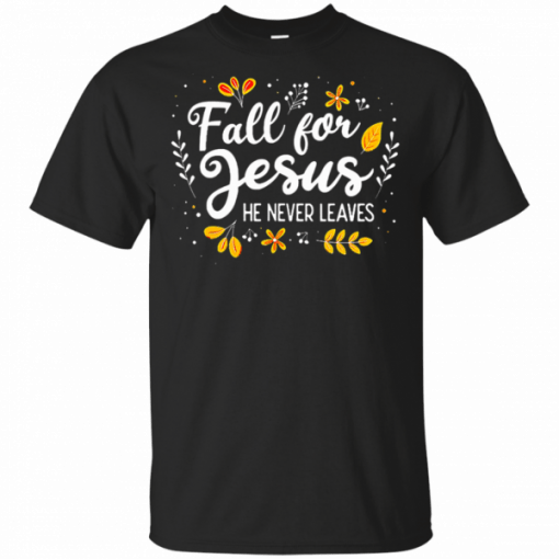 Fall For Jesus He Never Leaves Tshirt Christian Lover GIft T-Shirts