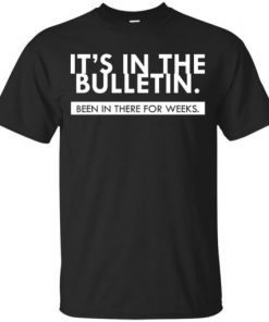 Buy It’s In the Bulletin Been In There For Weeks T-Shirt