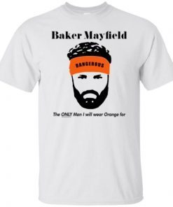 Baker Mayfield The Only Man I Will Wear Orange For Unisex T-Shirt