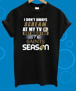 I Don’t Aways Scream At My TV But When I Do It’s Saints Season Unisex T-Shirt