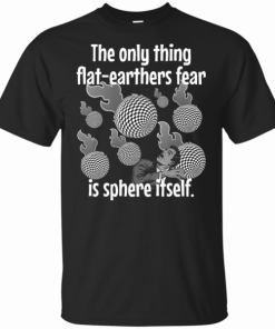 Funny Flat Earther’s Humor Flat Earthers Fear Sphere Itself T-Shirts