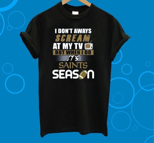 I Don’t Aways Scream At My TV But When I Do It’s Saints Season Unisex T-Shirt