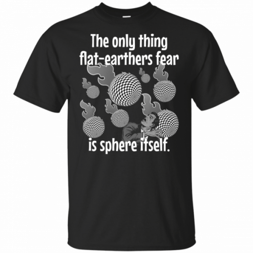 Funny Flat Earther’s Humor Flat Earthers Fear Sphere Itself T-Shirts