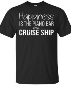 Happiness Is The Piano Bar On Cruise Ship T-Shirt