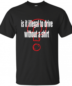 Is it illegal to drive without a Gift T-Shirt