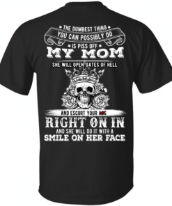 The Dumbest Things Is Piss Off My Mom For Mens Womens T-Shirt