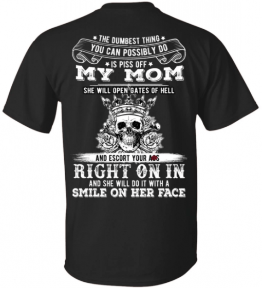 The Dumbest Things Is Piss Off My Mom For Mens Womens T-Shirt