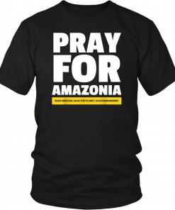 Save amazon, the planet, humankind Pray for Amazonia Tee Shirt