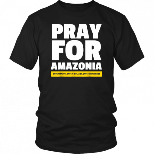 Save amazon, the planet, humankind Pray for Amazonia Tee Shirt