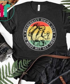 Mycologist Hiking Club We Might Not Get There T-Shirt