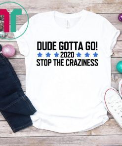 Womens Dude Gotta Go Stop The Craziness 2020 Shirt