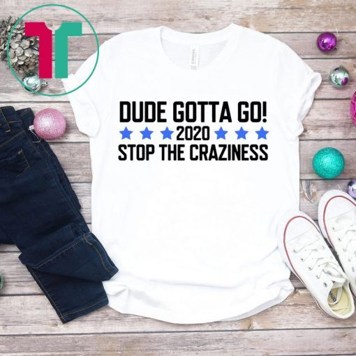 Womens Dude Gotta Go Stop The Craziness 2020 Shirt