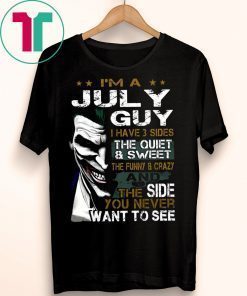Joker I’m a july guy I have 3 sides the quiet and sweet the funny and crazy Shirt