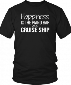 Happiness Is The Piano Bar On Cruise Ship T-Shirt