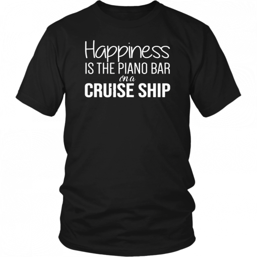 Happiness Is The Piano Bar On Cruise Ship T-Shirt