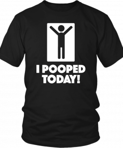 I Pooped Today Unisex 2019 T-Shirt