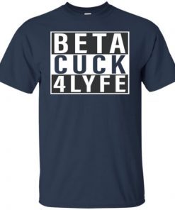 Beta Cuck 4 Lyfe Unisex Gift T-Shirt