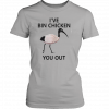 Ive Bin chicken you out Mens Womens T-Shirt