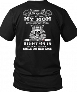 The Dumbest Things Is Piss Off My Mom For Mens Womens T-Shirt