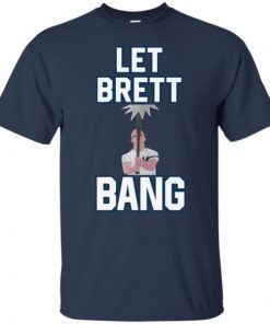 Let Brett Bang Tee Shirt