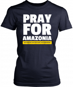 Save amazon, the planet, humankind Pray for Amazonia Tee Shirt