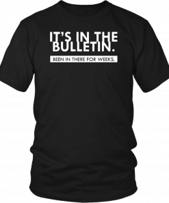 Buy It’s In the Bulletin Been In There For Weeks T-Shirt