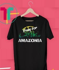 Pray For Amazonia T-Shirt Gift For Environmentalists Tee Shirts