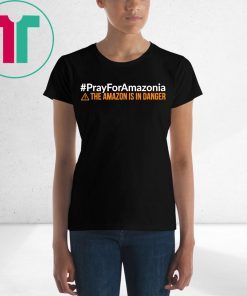 Pray For Amazonia Shirt #PrayForAmazonia Unisex T-Shirt