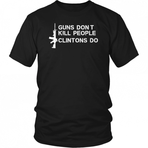 Guns Don’t Kill People Clintons Do Unissex T-Shirt