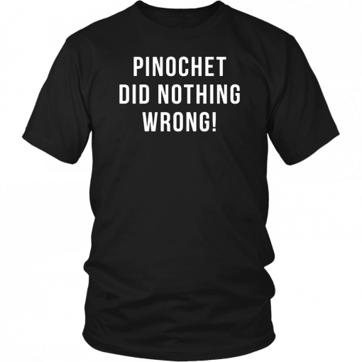 Pinochet did nothing wrong T-Shirt