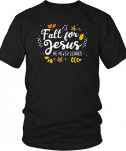 Fall For Jesus He Never Leaves Tshirt Christian Lover GIft T-Shirts