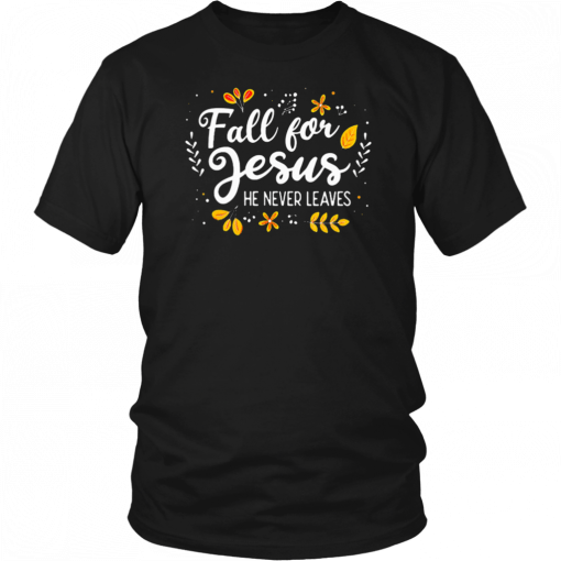 Fall For Jesus He Never Leaves Tshirt Christian Lover GIft T-Shirts