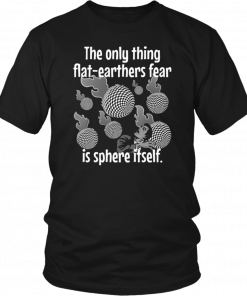 Funny Flat Earther’s Humor Flat Earthers Fear Sphere Itself T-Shirts