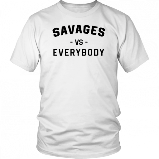 Savages Vs Everybody Unisex T-Shirts