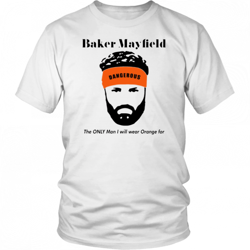 Baker Mayfield The Only Man I Will Wear Orange For Unisex T-Shirt