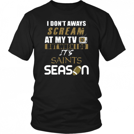 I Don’t Aways Scream At My TV But When I Do It’s Saints Season Unisex T-Shirt