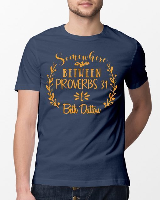 Somewhere Between Proverbs 31 & Beth Dutton Classic Tee Shirt