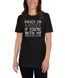 Knock On Wood If You're With Me Unisex T-Shirt