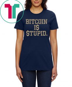 Bitcoin Is Stupid Unisex Tee Shirt