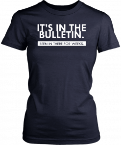 It’s In the Bulletin Been In There For Weeks Men Women T-Shirt