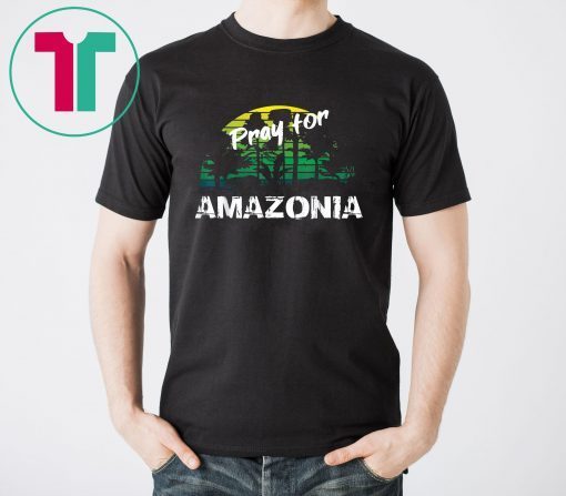 Pray For Amazonia T-Shirt Gift For Environmentalists Tee Shirts