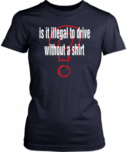 Is it illegal to drive without a Gift T-Shirt