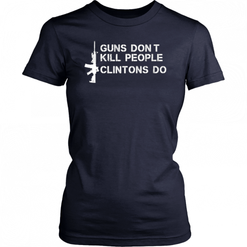 Guns Don’t Kill People Clintons Do Unissex T-Shirt